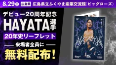 【HAYATA選手デビュー20周年記念】8.29広島大会にて「特別リーフレット」を来場者全員に無料配布！