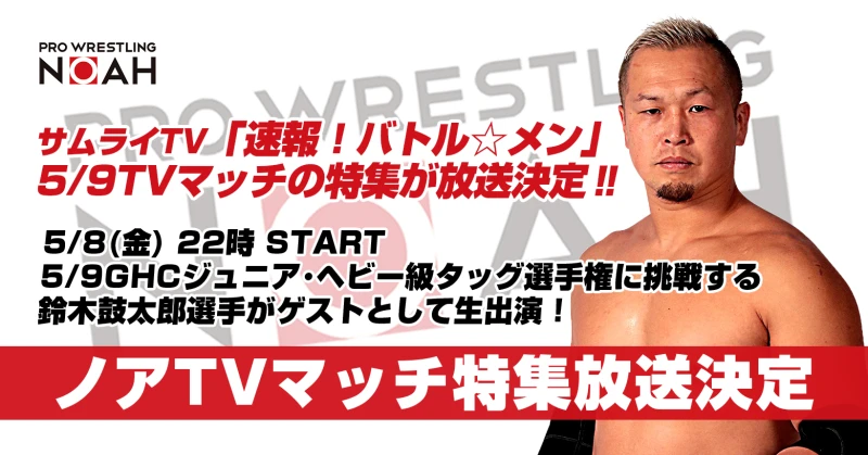 【5月8日(金)22時〜】サムライTV「 速報！バトル☆メン」に鈴木鼓太郎選手が出演！5.9ノアTVマッチ大会を特集！！