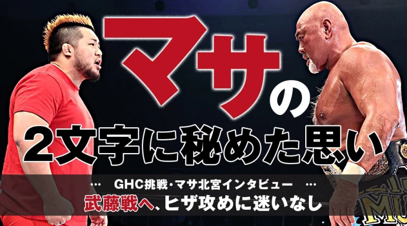 【武藤戦へヒザ攻めに迷いなし ｢“マサ"の二文字貫き続けた結果みせたい｣ GHCヘビー挑戦･マサ北宮インタビュー 】