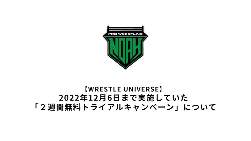 【WRESTLE UNIVERSE】2022年12月6日まで実施していた「２週間無料トライアルキャンペーン」について