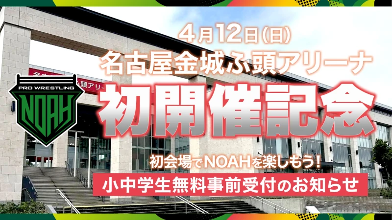 NOAH 名古屋金城ふ頭アリーナ初開催記念 初会場でNOAHを楽しもう！小中学生無料事前受付のお知らせ